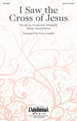 I Saw the Cross of Jesus - Anonymous - SATB Gary Lanier Frederick Whitfield Daybreak Music Choral Score Octavo