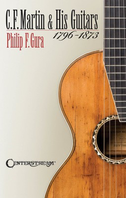 C.F. Martin & His Guitars, 1796-1873 - Guitar Philip F. Gura Centerstream Publications