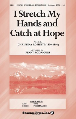 I Stretch My Hands and Catch at Hope - (Based on O Waly, Waly) - Christina Rossetti - SATB Penny Rodriguez Shawnee Press Choral Score Octavo