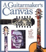 A Guitarmaker's Canvas - The Inlay Art of Grit Laskin - Backbeat Books Hardcover