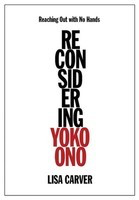 Reaching Out with No Hands - Reconsidering Yoko Ono - Lisa Carver Backbeat Books Hardcover