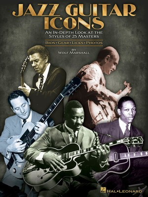 Jazz Guitar Icons - An In-Depth Look at the Styles of 25 Masters Bios Œ‡ Gear Œ‡ Licks Œ‡ - Guitar Wolf Marshall Hal Leonard Guitar TAB