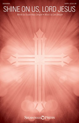 Shine on Us, Lord Jesus - Lee Dengler - SATB Shawnee Press Octavo