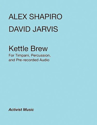 Kettle Brew - for Timpani, Percussion and Pre-recorded Audio - Alex Shapiro|David Jarvis - Percussion|Timpani Activist Music Sftcvr/Online Audio