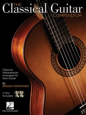 The Classical Guitar Compendium - Classical Masterpieces Arranged for Solo Guitar - Classical Guitar Bridget Mermikides Hal Leonard Guitar TAB /CD