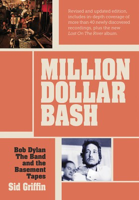 Million Dollar Bash - Bob Dylan, The Band and the Basement Tapes Revised and Updated Edition - Sid Griffin Jawbone Press