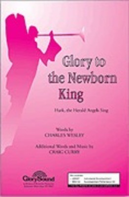 Glory to the Newborn King - Charles Wesley|Felix Bartholdy Mendelssohn - SATB Craig Curry Shawnee Press Choral Score Octavo