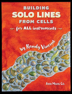 Building Solo Lines from Cells - for ALL instruments - All Instruments Randy Vincent Sher Music Co.