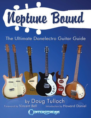 Neptune Bound - The Ultimate Danelectro Guitar Guide - Guitar Doug Tulloch Centerstream Publications