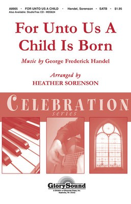 For Unto Us a Child is Born - Shawnee Press Celebration Series - Heather Sorenson - SATB Shawnee Press Choral Score Octavo