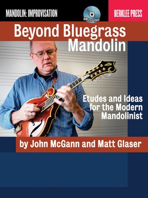Beyond Bluegrass Mandolin - Etudes and Ideas for the Modern Mandolinist - Mandolin John McGann|Matt Glaser Berklee Press