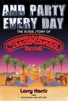 And Party Every Day - The Inside Story of Casablanca Records - Curt Gooch|Jeff Suhs|Larry Harris Backbeat Books Hardcover