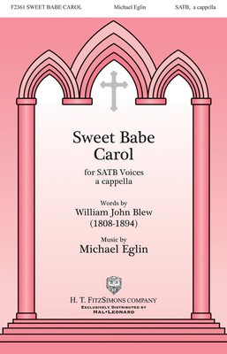 Sweet Babe Carol - Michael Eglin - SATB William John Blew H.T. FitzSimons Company Choral Score Octavo