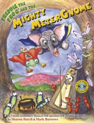 Freddie the Frog and the Mighty Meter Gnome - A Unison Elementary Musical with optional Orff Accompaniments - Mark Burrows - Sharon Burch Heritage Music Press Teacher Edition (with reproducible songsheets) /CD