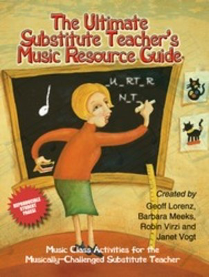 The Ultimate Substitute Teacher's Music Resource Guide - Music Class Activities for the Musically-Challenged Substitute Teacher - Barbara Meeks|Geoffrey Lorenz|Janet Vogt|Robin Virzi Heritage Music Press