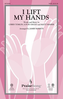 I Lift My Hands - Chris Tomlin|Louie Giglio|Matt Maher - SATB James Koerts PraiseSong Choral Score Octavo