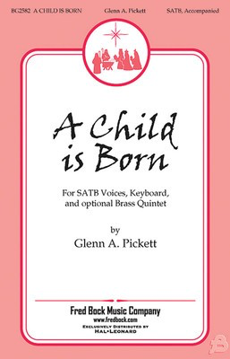 A Child Is Born - Glenn A. Pickett - SATB Fred Bock Music Company Choral Score Octavo