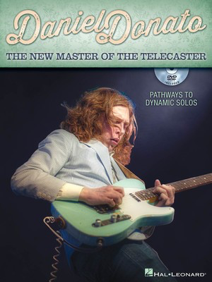 Daniel Donato - The New Master of the Telecaster - Pathways to Dynamic Solos - Guitar Hal Leonard Guitar TAB /DVD