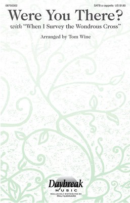 Were You There? - (with When I Survey the Wondrous Cross) - SATB Tom Wine Daybreak Music Choral Score Octavo