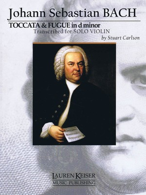 Toccata and Fugue in D Minor - for Solo Violin - Johann Sebastian Bach - Violin Stuart Carlson Lauren Keiser Music Publishing Violin Solo