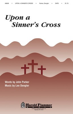 Upon a Sinner's Cross - John Parker|Lee Dengler - SATB Shawnee Press Choral Score Octavo