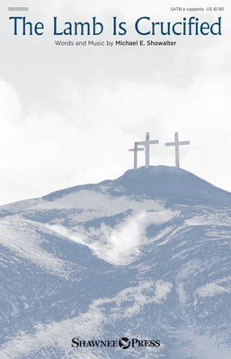 The Lamb Is Crucified - Michael E. Showalter - SATB Shawnee Press Octavo