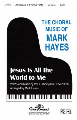 Jesus Is All the World to Me - Will L. Thompson - SATB Mark Hayes Shawnee Press Choral Score Octavo