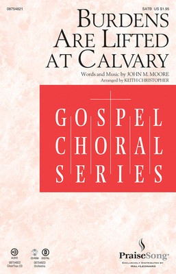 Burdens Are Lifted at Calvary - John Moore - SATB Keith Christopher PraiseSong Choral Score Octavo