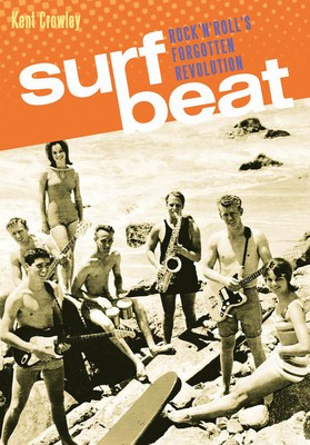 Surf Beat - Rock 'n' Roll's Forgotten Revolution - Guitar Kent Crowley Backbeat Books