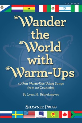 Wander the World with Warm-Ups - 40 Fun Warm-ups Using Songs from 20 Countries - Lynn Brinckmeyer - Shawnee Press Teacher Edition