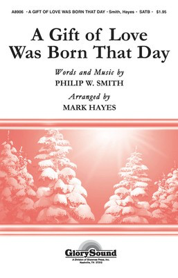 A Gift of Love Was Born That Day - Philip Smith - SATB Mark Hayes Shawnee Press Choral Score Octavo