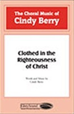 Clothed in the Righteousness of Christ - Cindy Berry - SATB Shawnee Press Choral Score Octavo