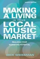 Making a Living in Your Local Music Market - Realizing Your Marketing Potential Revised and Updated Fourth Edition - Dick Weissman Hal Leonard