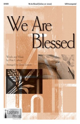 We Are Blessed - Pete Carlson - SATB Lloyd Larson Epiphany House Publishing Choral Score Octavo