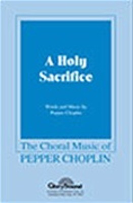 A Holy Sacrifice - Pepper Choplin - SATB Shawnee Press Choral Score Octavo