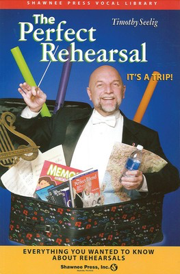 The Perfect Rehearsal - Everything You Wanted to Know About Rehearsals! - Timothy Seelig Shawnee Press