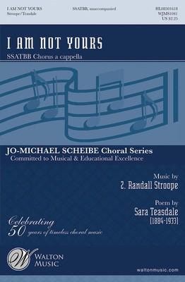 I Am Not Yours - Jo-Michael Scheibe Choral Series - Z. Randall Stroope - SSATBB Sara Teasdale Walton Music Choral Score Octavo
