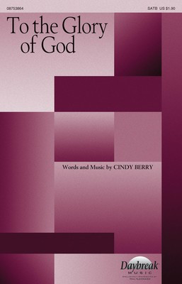 To the Glory of God - Cindy Berry - SATB Daybreak Music Choral Score Octavo