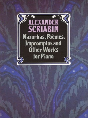 Scriabin - Mazurkas, Poemes, Impromtus & Other Pieces - Piano Solo Dover 9780486265551