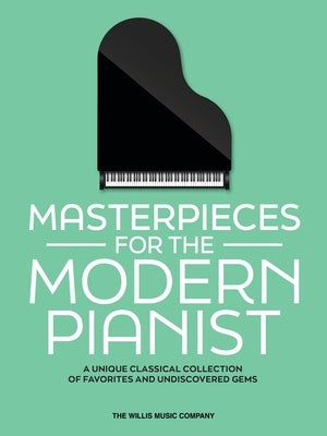 Masterpieces for the Modern Pianist - A Unique Piano Collection of Favorites and Undiscovered Gems - Willis Music