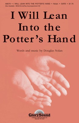 I Will Lean Into the Potter's Hand - Douglas Nolan - SATB Shawnee Press Choral Score Octavo