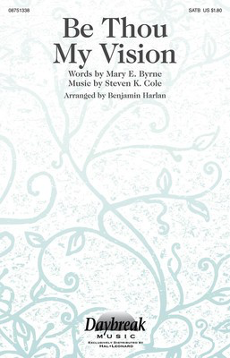 Be Thou My Vision - Steven K. Cole - SATB Benjamin Harlan Mary E. Byrne Daybreak Music Choral Score Octavo