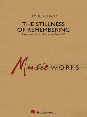 The Stillness of Remembering - Movement 1 from Everything Beautiful - Samuel R. Hazo - Hal Leonard Score/Parts