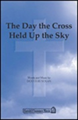 The Day the Cross Held Up the Sky - Douglas Nolan - SATB Shawnee Press Choral Score Octavo