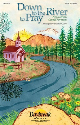 Down to the River to Pray (Collection) - Appalachian Gospel Favorites - SATB Sheldon Curry Daybreak Music Choral Score Octavo