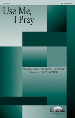 Use Me, I Pray - David Lantz III|Susan Bentall Boersma - SATB Daybreak Music Choral Score Octavo