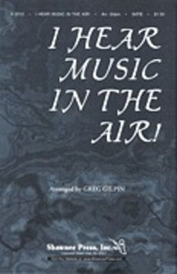 I Hear Music in the Air! - SATB Greg Gilpin Shawnee Press Choral Score Octavo