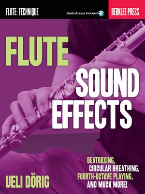 Flute Sound Effects - Beatboxing, Circular Breathing, Fourth-Octave Playing, and much more - Flute Ueli Dorig Berklee Press Sftcvr/Online Audio