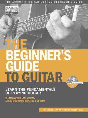 The Beginner's Guide to Guitar - Learn the Fundamentals of Playing Guitar - Guitar Ruth Parry|Travis Andrews String Letter Publishing /CD