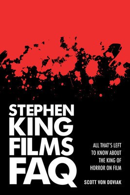 Stephen King Films FAQ - All That's Left to Know About the King of Horror on Film - Scott Von Doviak Applause Books